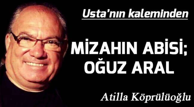 MİZAHIN ABİSİ; OĞUZ ARAL