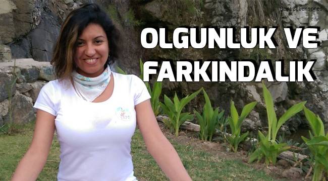 OLGUNLUK VE FARKINDALIK