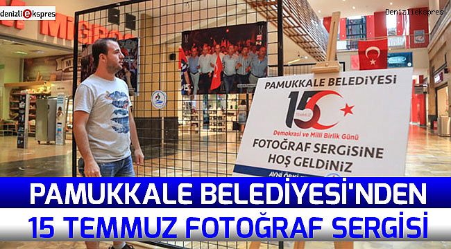 Pamukkale Belediyesi'nden 15 Temmuz fotoğraf sergisi