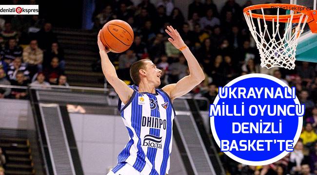 UKRAYNALI MİLLİ OYUNCU DENİZLİ BASKET’TE