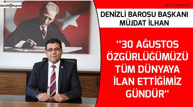 ‘‘30 Ağustos özgürlüğümüzü tüm dünyaya ilan ettiğimiz gündür’’