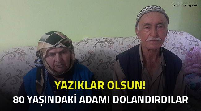 80 Yaşındaki adamı dolandırdılar