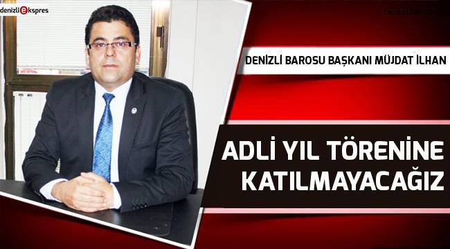 ''ADLİ YIL TÖRENİNE KATILMAYACAĞIZ''