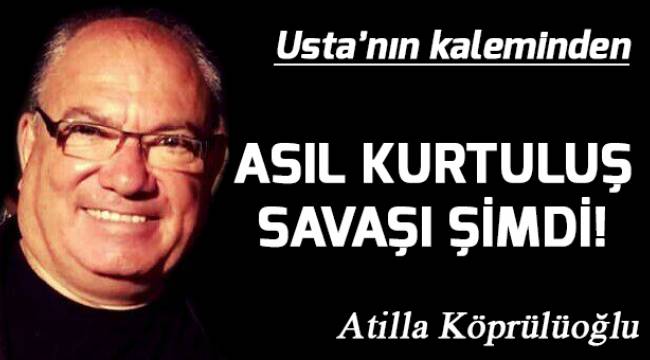 ASIL KURTULUŞ SAVAŞI ŞİMDİ!