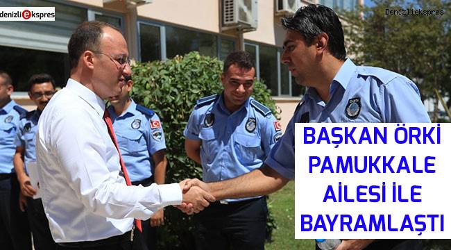 Başkan Örki Pamukkale ailesi ile bayramlaştı