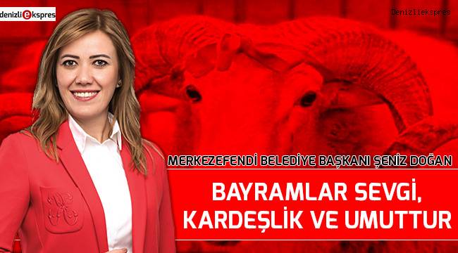 ‘‘Bayramlar sevgi, kardeşlik ve umuttur’’