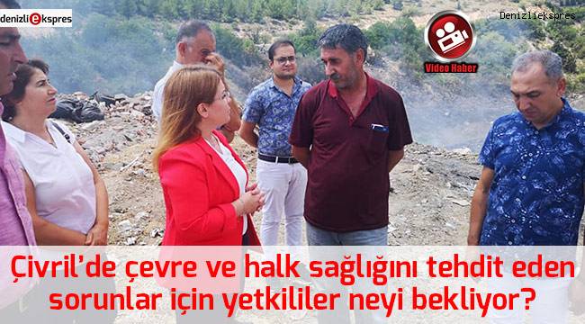Çivril'de çevre ve halk sağlığını tehdit eden sorunlar için yetkililer neyi bekliyor?