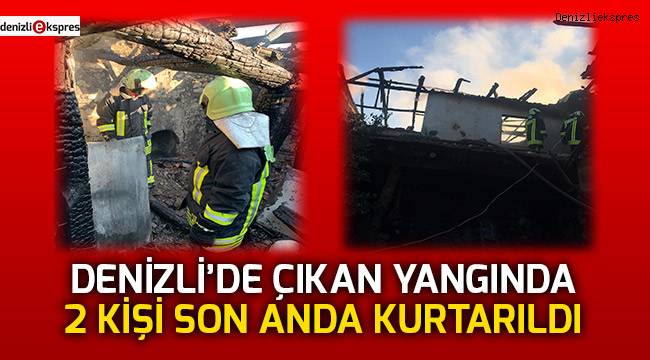 Denizli'de çıkan yangında 2 kişi son anda kurtarıldı