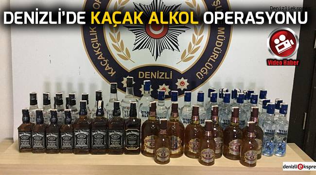 Denizli'de kaçak alkol operasyonu