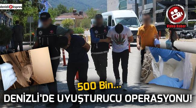 Denizli'de uyuşturucu operasyonu!