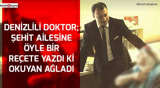 Denizlili Doktor; Şehit ailesine öyle bir reçete yazdı ki,okuyan ağladı