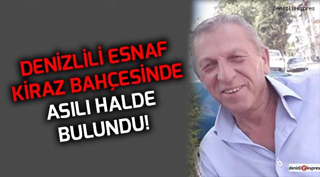 Denizlili esnaf kiraz bahçesinde asılı halde bulundu!