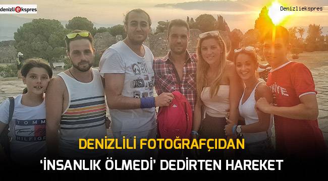 Denizlili fotoğrafçıdan ‘insanlık ölmedi’ dedirten hareket