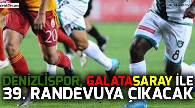 Denizlispor, Galatasaray ile 39. randevuya çıkacak