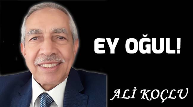 EY OĞUL!