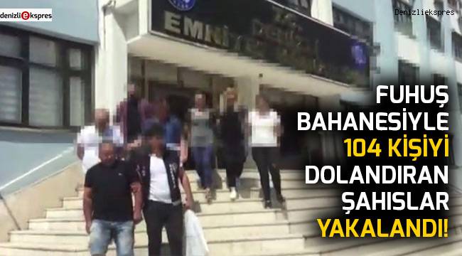 Fuhuş bahanesiyle 104 kişiyi dolandıran şahıslar yakalandı!