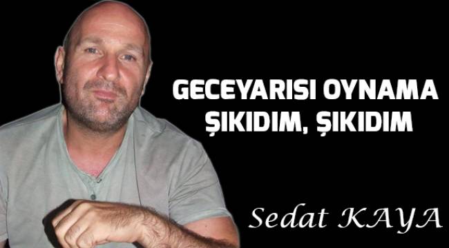 GECEYARISI OYNAMA ŞIKIDIM, ŞIKIDIM