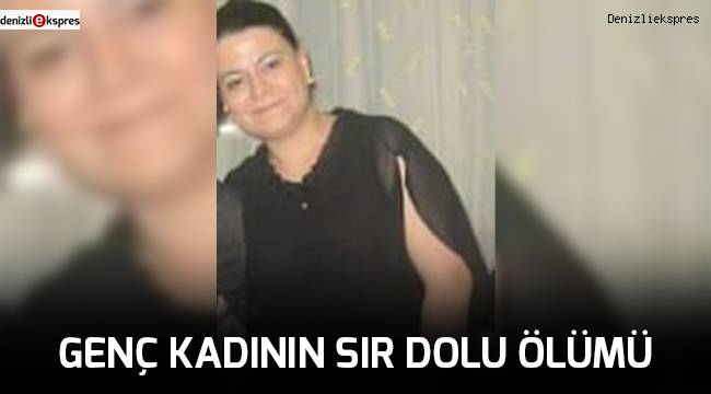Genç kadının sır dolu ölümü