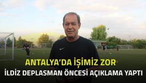 İldiz; Antalya'da işimiz zor