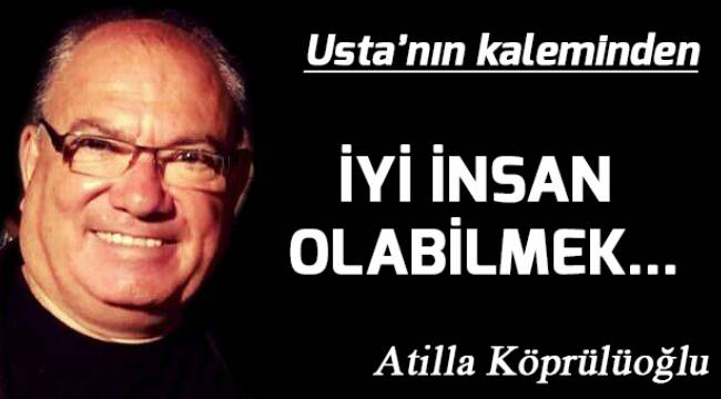 İYİ İNSAN OLABİLMEK…