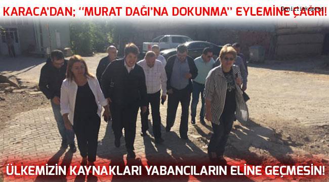 Karaca'dan; ''Murat Dağı'na dokunma'' eylemine çağrı!