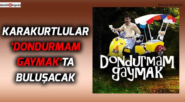 Karakurtlular 'Dondurmam Gaymak'ta buluşacak