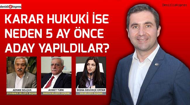 Karar hukuki ise neden 5 ay önce aday yapıldılar?