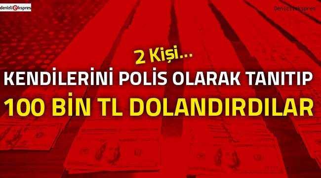 Kendilerini polis olarak tanıtıp 100 bin TL dolandırdılar