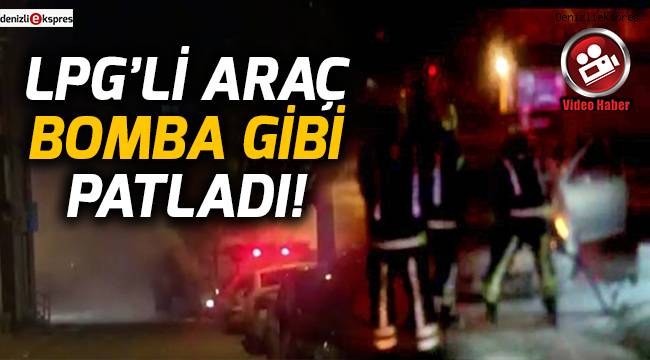 Lpg'li araç bomba gibi patladı!