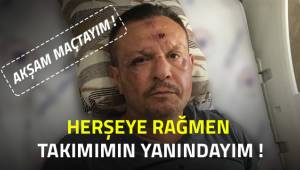 Öleceğimi bilsem de, akşam maçta olacağım.