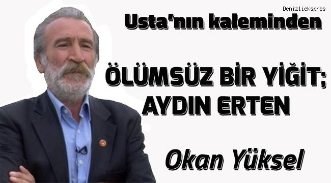ÖLÜMSÜZ BİR YİĞİT; AYDIN ERTEN