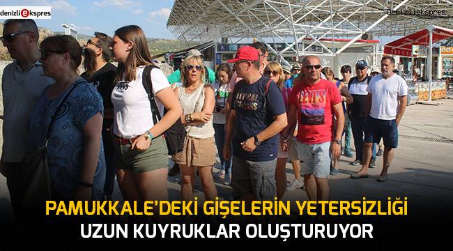 Pamukkale’deki gişelerin yetersizliği uzun kuyruklar oluşturuyor