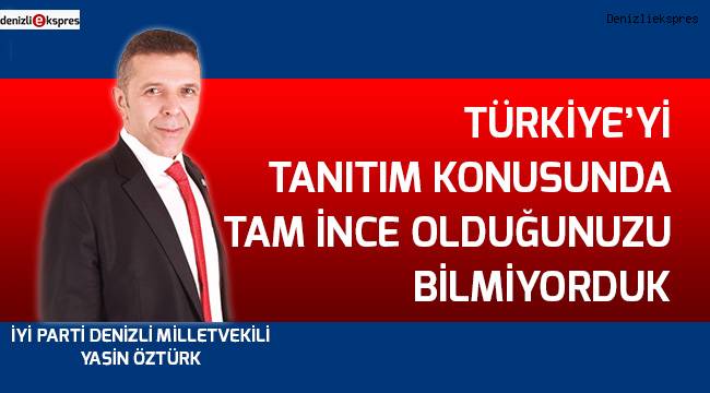 Türkiye'yi tanıtım konusunda tam ince olduğunuzu bilmiyorduk