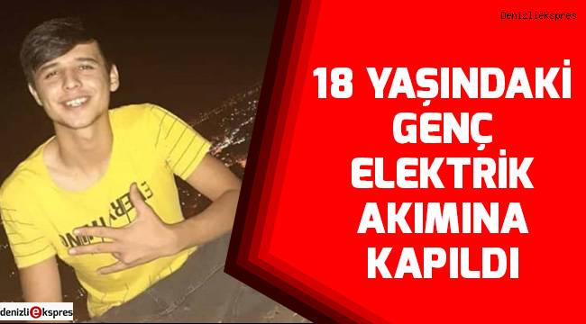 18 Yaşındaki genç elektrik akımına kapıldı