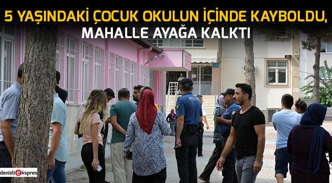 5 yaşındaki çocuk okulun içinde kayboldu, mahalle ayağa kalktı