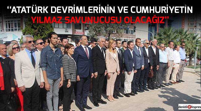 ‘‘Atatürk devrimlerinin ve Cumhuriyetin yılmaz savunucusu olacağız’’