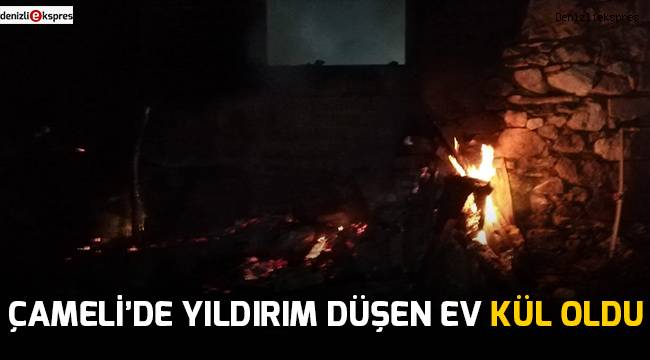 Çameli’de yıldırım düşen ev kül oldu