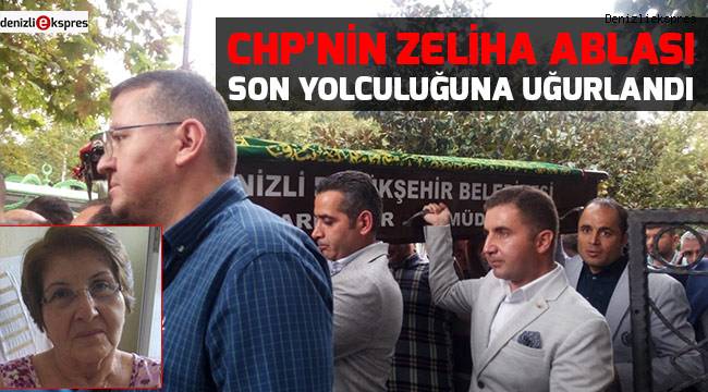 CHP'nin Zeliha ablası son yolculuğuna uğurlandı