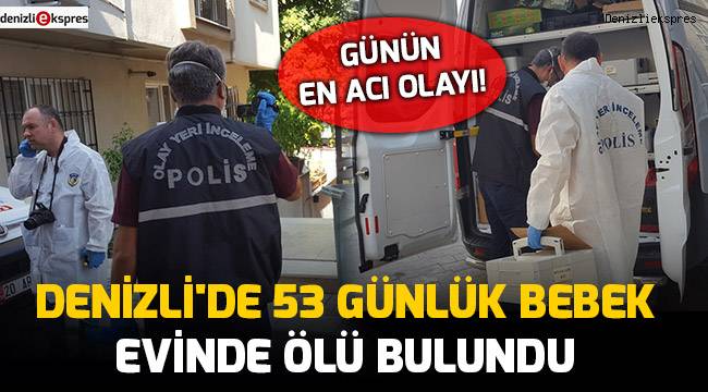 Denizli'de 53 günlük bebek evinde ölü bulundu