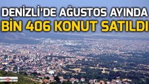Denizli’de Ağustos ayında bin 406 konut satıldı