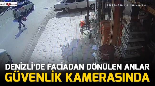 Denizli’de faciadan dönülen anlar güvenlik kamerasında