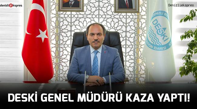 DESKİ GENEL MÜDÜRÜ KAZA YAPTI