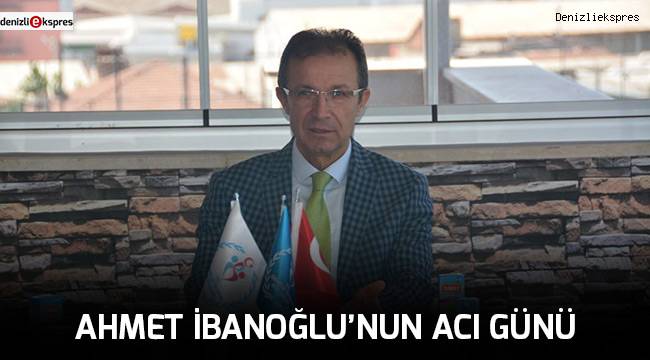 İbanoğlu'nun acı günü