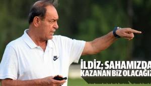 İLDİZ; KAZANAN TARAF BİZ OLACAĞIZ