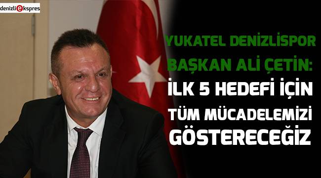 ''İlk 5 hedefi için tüm mücadelemizi göstereceğiz''