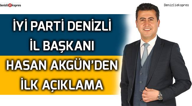 İYİ Parti Denizli İl Başkanı Hasan Akgün’den ilk açıklama