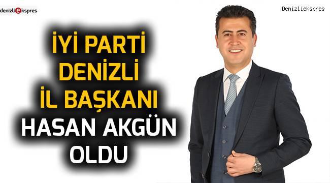 İYİ Parti Denizli İl Başkanı Hasan Akgün oldu