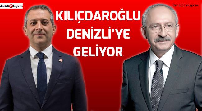 KILIÇDAROĞLU DENİZLİ’YE GELİYOR