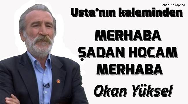 MERHABA ŞADAN HOCAM MERHABA