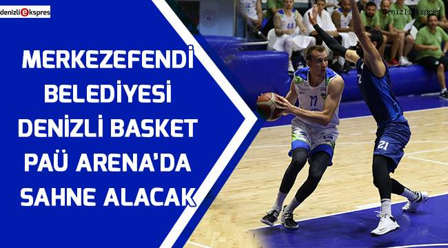 Merkezefendi Belediyesi Denizli Basket Paü Arena'da sahne alacak
